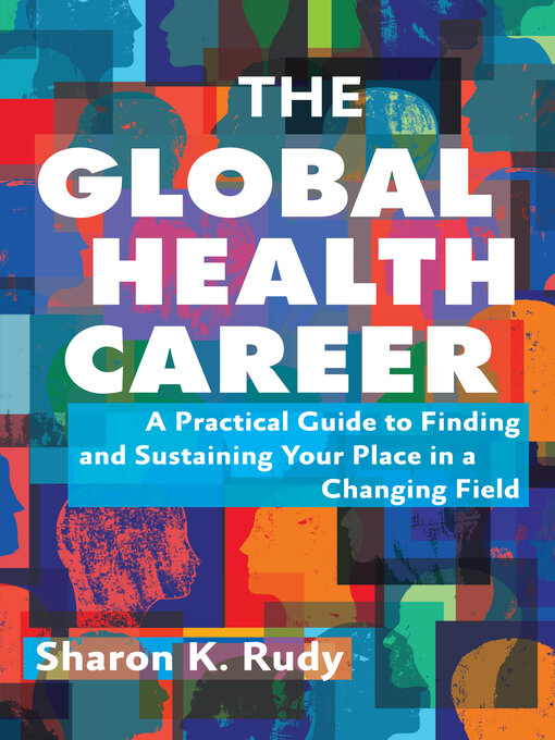 The Global Health Career: A Practical Guide to Finding and Sustaining Your Place in a Changing Field 
