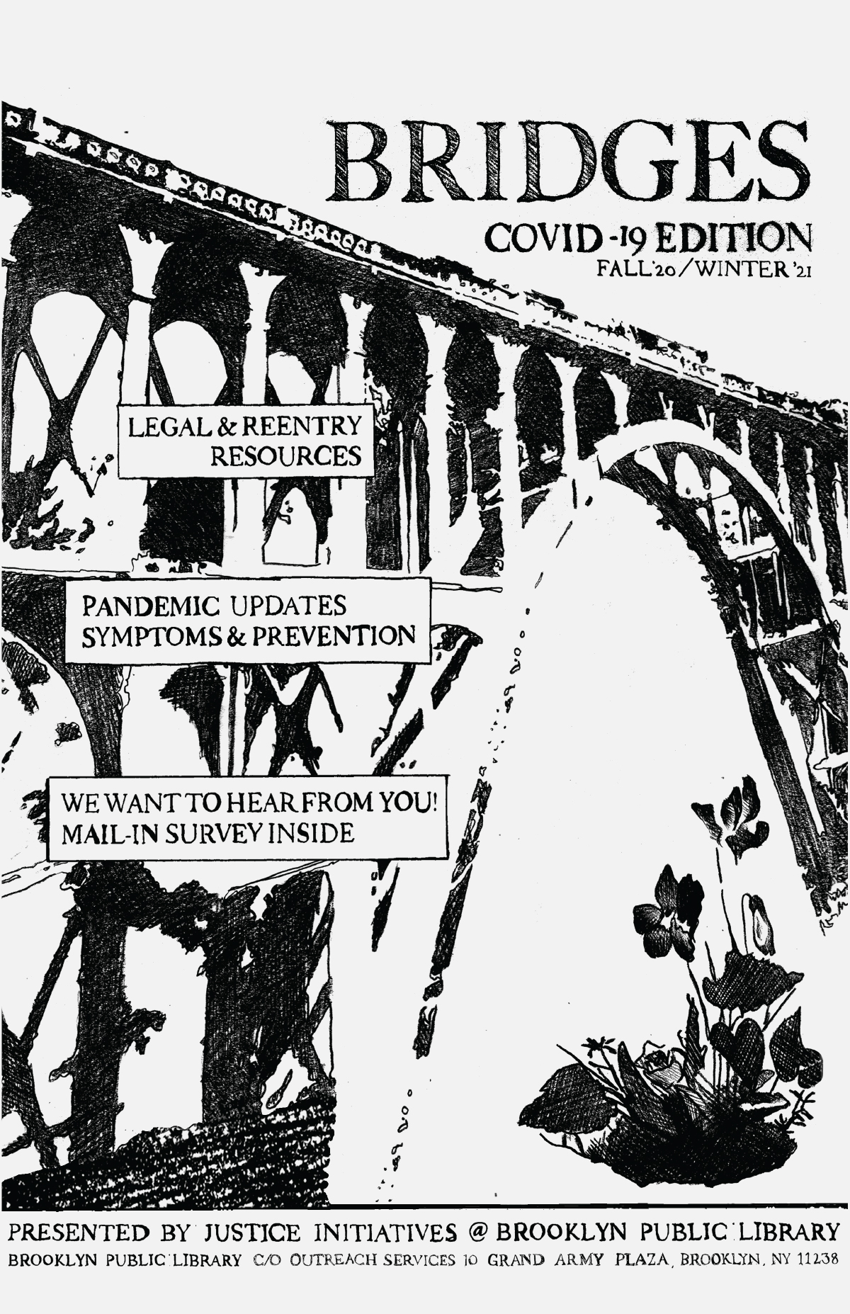 A black and white image of a bridge with text overlay of the zine name and contents. It reads Bridges COVID-19 edition: Legal and Reentry resources, pandemic updates, symptoms and prevention, and we want to hear from you--mail in survey inside. 