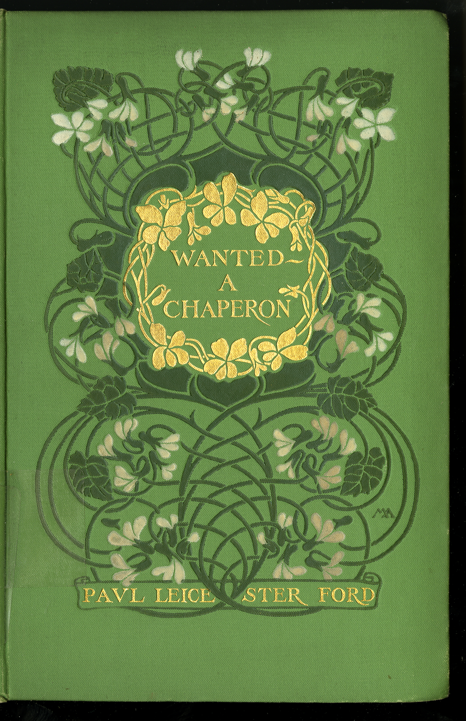 Green book cover stamped with symmetrical and heavily stylized green vines, leaves, and white flowers around a gold gilt wreath and title, Wanted--A Chaperon.