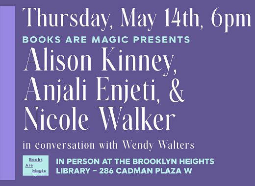 Text on a purple background reading: "Thursday, May 14th, 6pm, Books Are Magic presents Alison Kinney, Anjali Enjeti, & Nicole Walker in conversation with Wendy Walters, Books Are Magic in person at the Brooklyn Heights Library, 286 Cadman Plaza West."