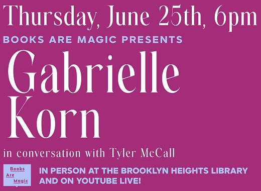White and blue text on magenta background: Thursday, June 25th, 6 pm Books Are Magic presents Gabrielle Korn in conversation with Tyler McCall in person at the Brooklyn Heights Library and on YouTube Live!