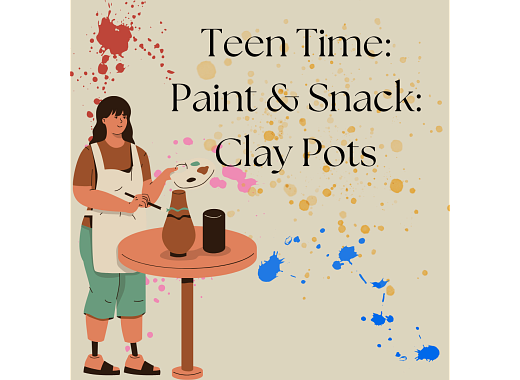 Neutral background with paint splatters, a girls painting a pot at a table, text reads "Teen Time: Paint & Snack Clay Pots"