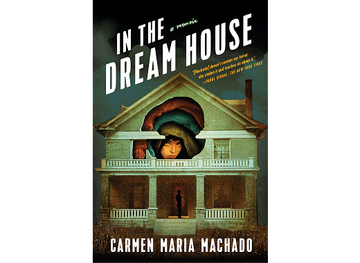 Book cover of In the Dream House by Carmen Maria Machado - surreal illustration is of a house with a large facade hole with a large face peering out  