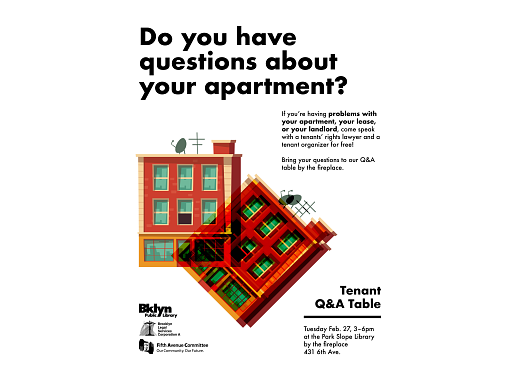 Do You Have Questions About Your Apartment? If you're having problems with your apartment, your lease, or your landlord, come speak with a tenants'rights lawyer and a tenant organizer for free!  Bring your questions to our Q&A table by the fireplace.